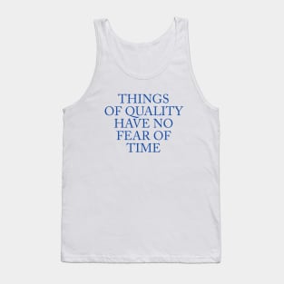 THINGS OF QUALITY HAVE NO FEAR OF TIME Tank Top